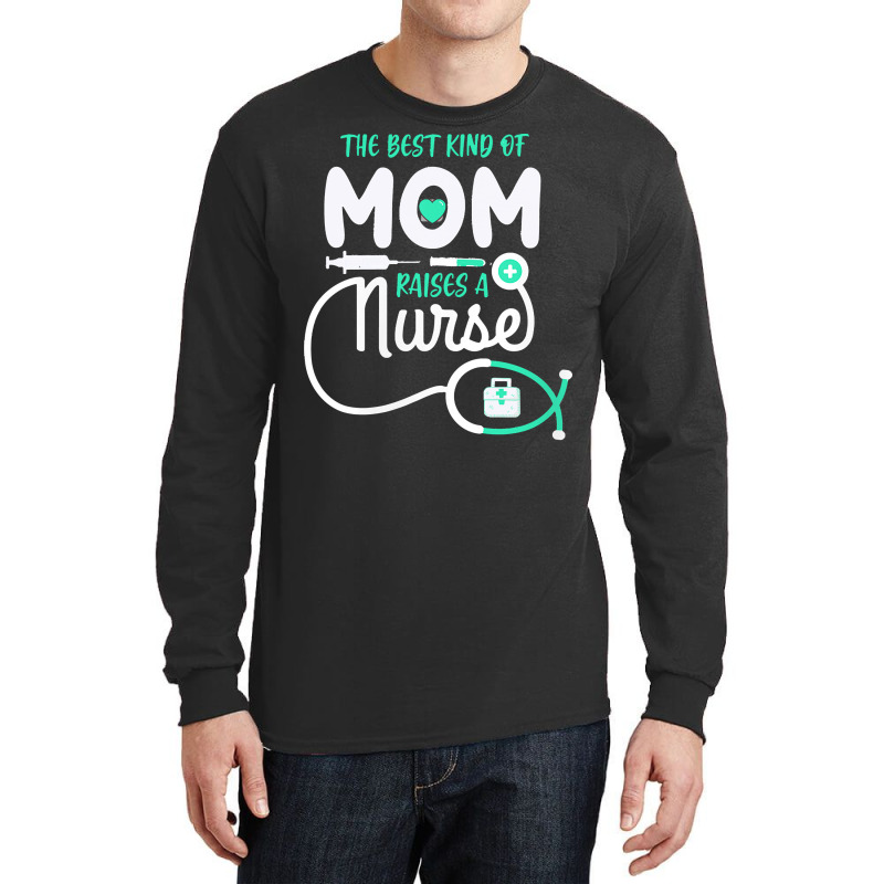 Mom Raises A Nurse T  Shirt The Best Kind Of Mom Raises A Nurse T  Shi Long Sleeve Shirts | Artistshot