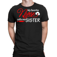 My Favorite Nurse Calls Me Sister T  Shirt My Favorite Nurse Calls Me T-shirt | Artistshot