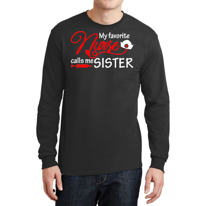 My Favorite Nurse Calls Me Sister T  Shirt My Favorite Nurse Calls Me Long Sleeve Shirts | Artistshot