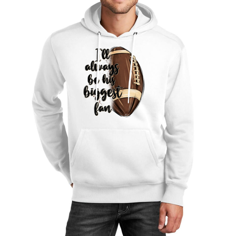 I Ll Always Be His Biggest Fan Unisex Hoodie | Artistshot