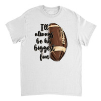 I Ll Always Be His Biggest Fan Classic T-shirt | Artistshot