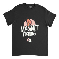 Magnet Fishing Magnets Fisherman Fisher Premium Classic T-shirt | Artistshot