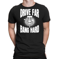 Drive Far Bang Hard Frisbee Golf Frolf T-shirt | Artistshot