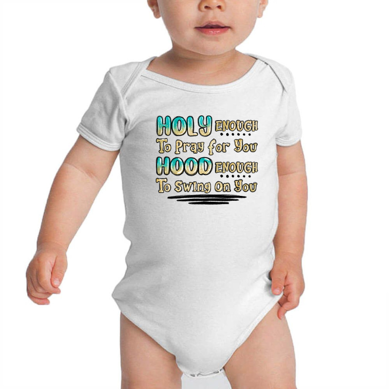 Holy Enough To Pray For You Hood Enough To Swing O Baby Bodysuit | Artistshot