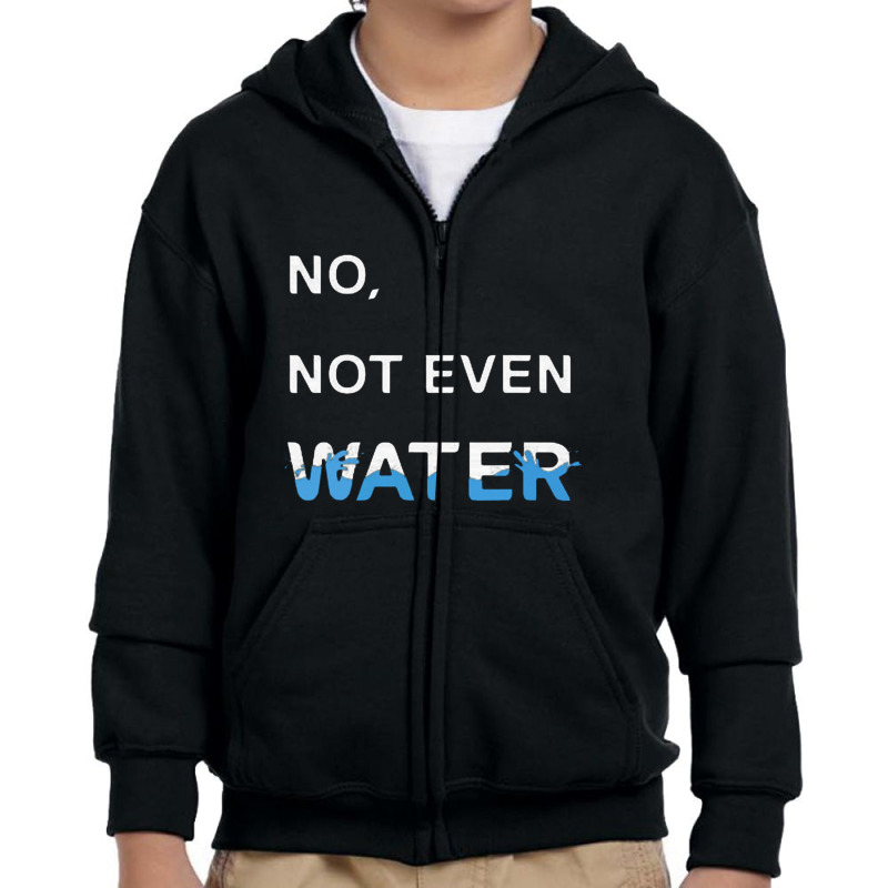 No Not Even Water Youth Zipper Hoodie | Artistshot