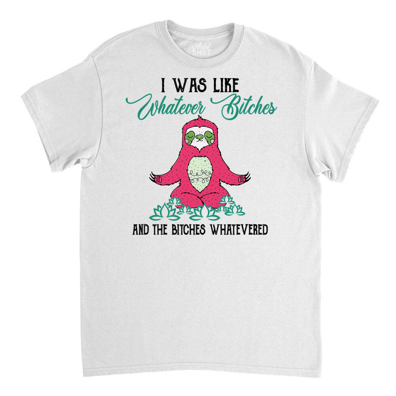 I Was Like Whatever Meditating Sloth Classic T-shirt by EpulArt | Artistshot