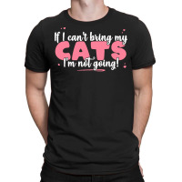 If I Cant Bring T  Shirt If I Can't Bring My Cats I'm Not Going   Cute T-shirt | Artistshot