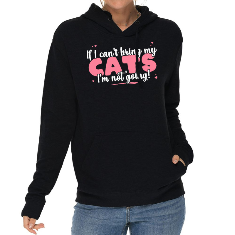 If I Cant Bring T  Shirt If I Can't Bring My Cats I'm Not Going   Cute Lightweight Hoodie | Artistshot