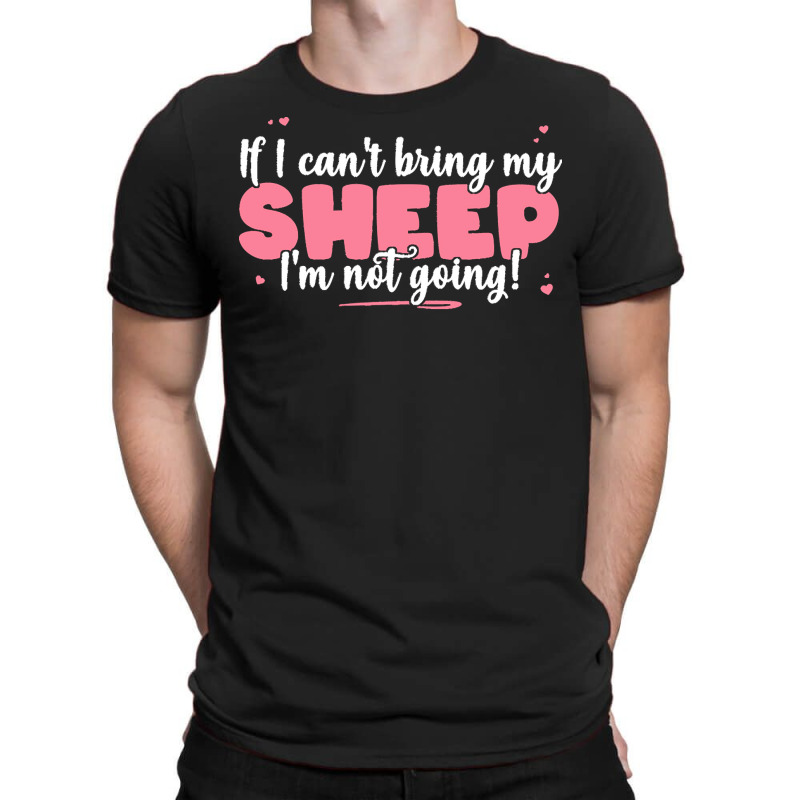 If I Cant Bring T  Shirt If I Can't Bring My Sheep I'm Not Going   Cut T-shirt | Artistshot