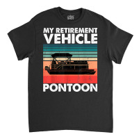 Funny Pontoon Boat My Retirement Vehicle Boating Gifts Idea T Shirt Classic T-shirt | Artistshot