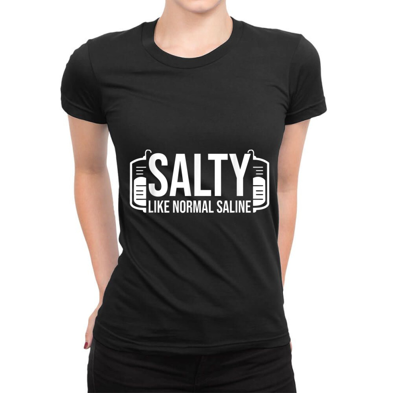 Funny Nurse Quotes Cool Nurse Jokes Salty Like Normal Saline Ladies Fitted T-Shirt by YenNgoc | Artistshot