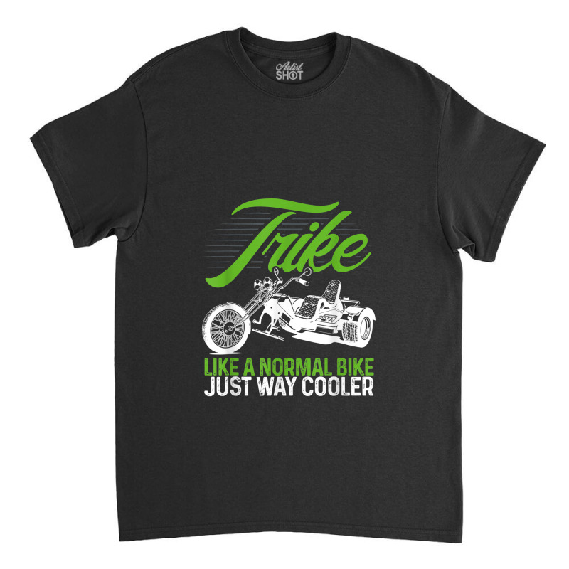 Motorcycle Biker Trike Like A Normal Motorbike Just Way Cooler Classic T-shirt by Yuh2105 | Artistshot