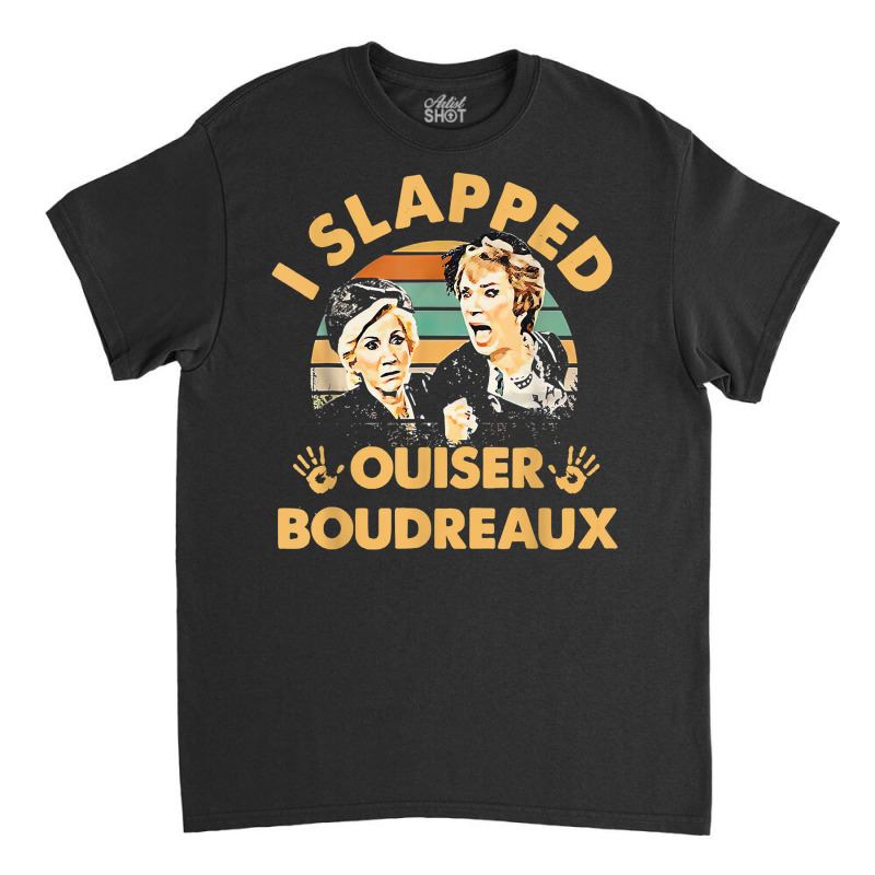 I Slapped Ouiser Boudreaux Vintage T Shirt Classic T-shirt | Artistshot