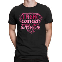 I Fight Cancer Whats Your Super Power T-shirt | Artistshot