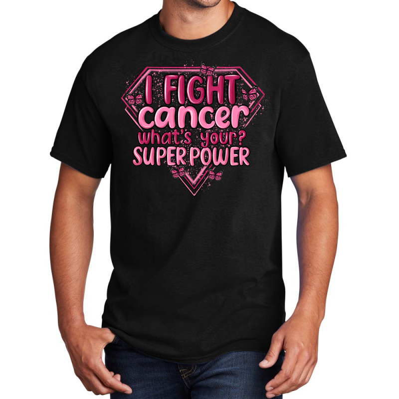 I Fight Cancer Whats Your Super Power Basic T-shirt | Artistshot