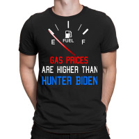 Joe Biden Gas Prices Are Higher Than Hunter Worst President T Shirt T-shirt | Artistshot