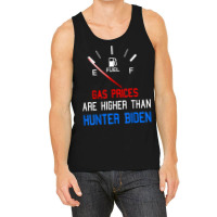 Joe Biden Gas Prices Are Higher Than Hunter Worst President T Shirt Tank Top | Artistshot