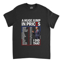 Funny A Huge Jump In Prices I Did That Anti Joe Biden Meme Classic T-shirt | Artistshot