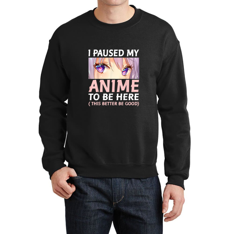 Funny Anime Shirt I Paused My Anime To Be Here Amine Manga Crewneck Sweatshirt by Vivu991 | Artistshot