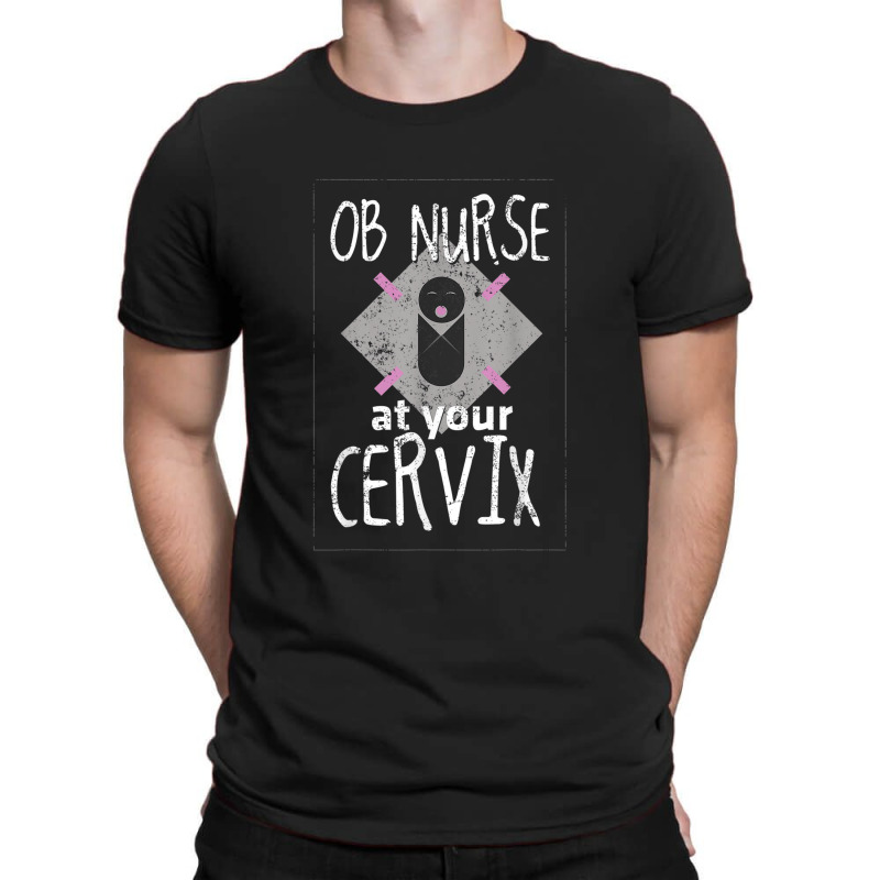 Ob Nurse Shirt At Your Cervix Nurse Gifts Funny T-shirt | Artistshot