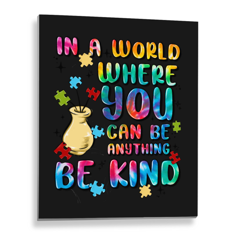 In A World Where You Can Be Anything Metal Print Vertical | Artistshot