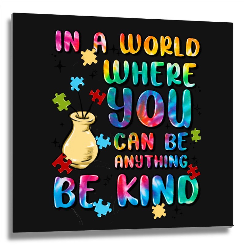 In A World Where You Can Be Anything Metal Print Square | Artistshot