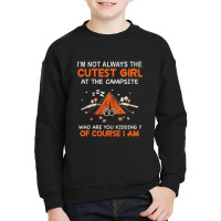 Camping I Am Not Always Cutest At The Campsite Who Are You Kiddig Of C Youth Sweatshirt | Artistshot