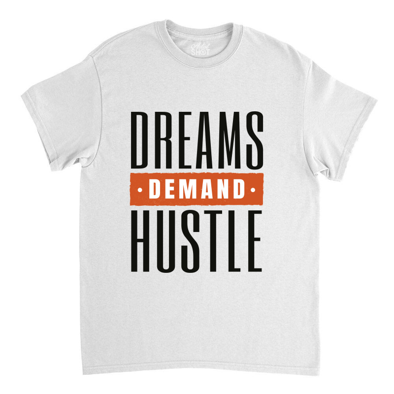 Dreams Demand Hustle Classic T-shirt | Artistshot