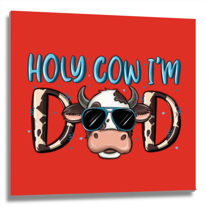 Holy Cow I'm Dad Metal Print Square | Artistshot