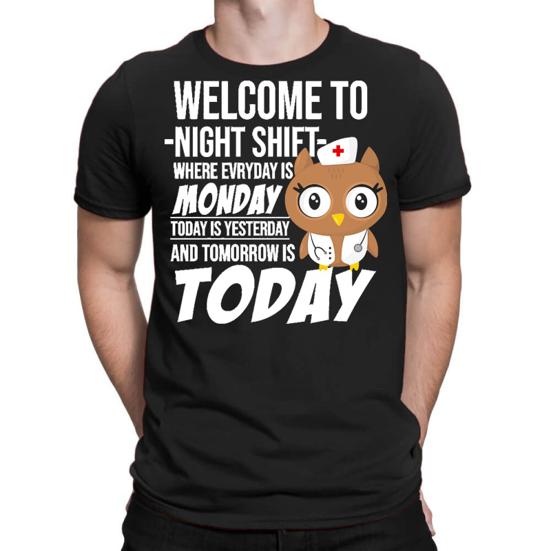 Nurse T  Shirt Welcome To Night Shift Where Everyday Is Monday Owls Nu T-shirt | Artistshot