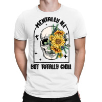 Mentally Ill But Totally Chill T-shirt | Artistshot