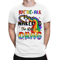 We're All Born Naked The Rest Is Drag T-shirt | Artistshot