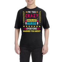 Oncology Nurse T  Shirt I'm The Crazy Oncology Nurse T  Shirt Youth Tee | Artistshot