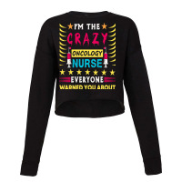 Oncology Nurse T  Shirt I'm The Crazy Oncology Nurse T  Shirt Cropped Sweater | Artistshot