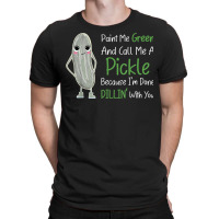 Paint Me Green Call Me Pickle   Funny Pickle Pun Jokes T Shirt T-shirt | Artistshot