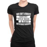 Life Isn't Always Camping Cold Beer & Naps Ladies Fitted T-shirt | Artistshot