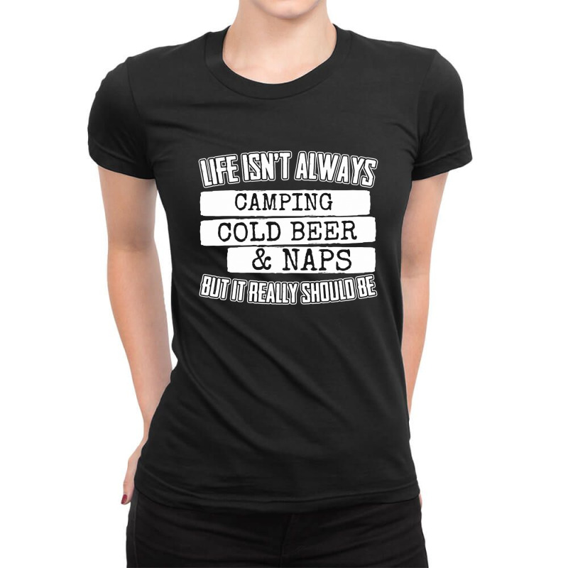 Life Isn't Always Camping Cold Beer & Naps Ladies Fitted T-Shirt by hoainv | Artistshot