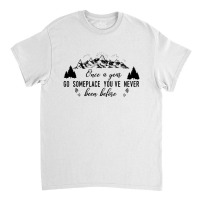 Once A Year Go Someplace You've Never Been Before Funny Camping Classic T-shirt | Artistshot