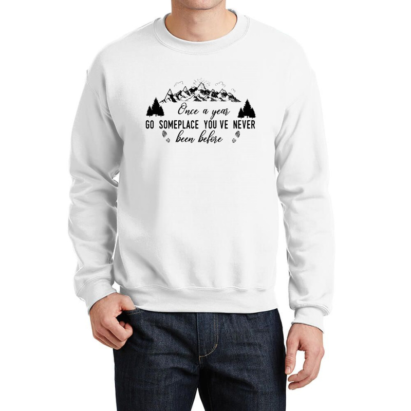 Once A Year Go Someplace You've Never Been Before Funny Camping Crewneck Sweatshirt by hoainv | Artistshot