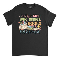 Just A Girl Who Brings Books Everywhere Classic T-shirt | Artistshot