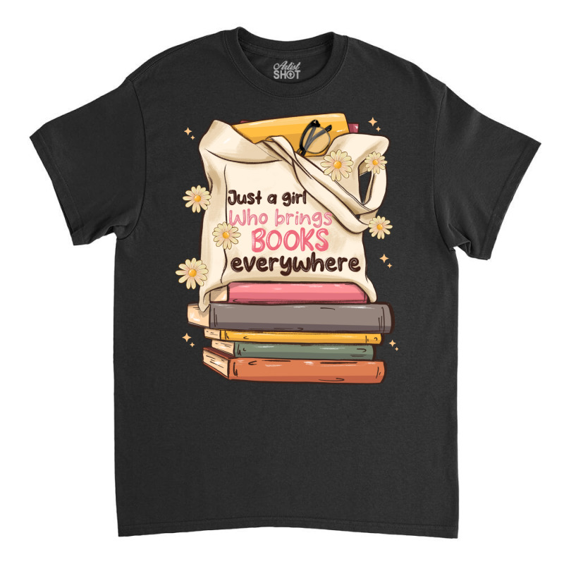 Just A Girl Who Brings Books Everywhere Classic T-shirt | Artistshot