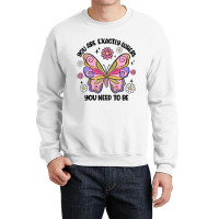 You Are Exactly Where You Need To Be Crewneck Sweatshirt | Artistshot