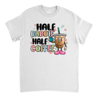 Half Baddie Half Coffee Classic T-shirt | Artistshot