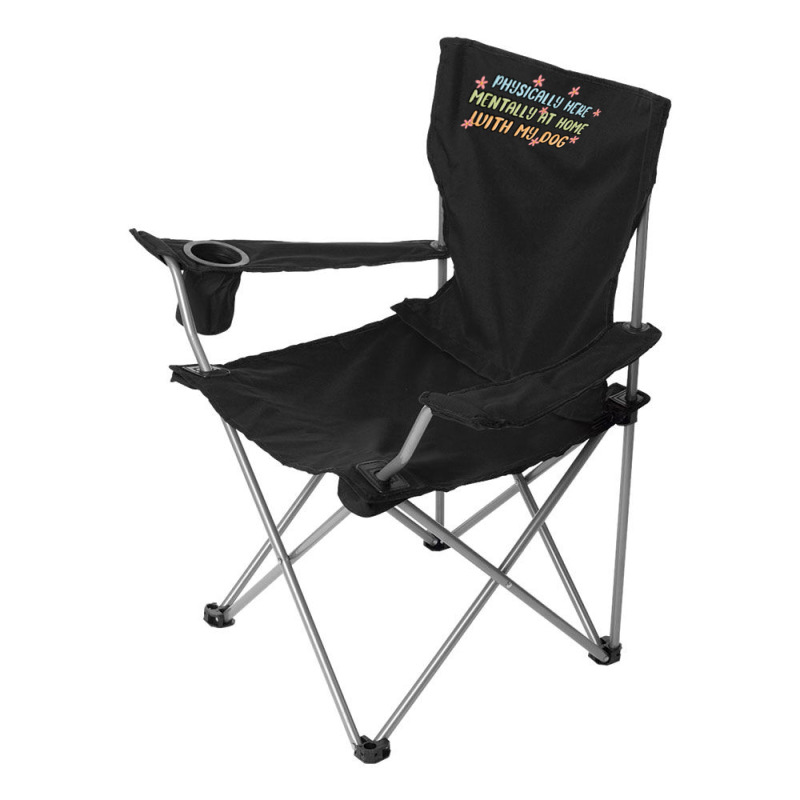 Physically Here Mentally At Home With My Dog Camping Chair | Artistshot