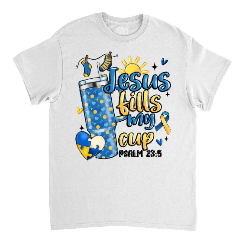 Down Syndrome Jesus Fills My Cup Classic T-shirt | Artistshot