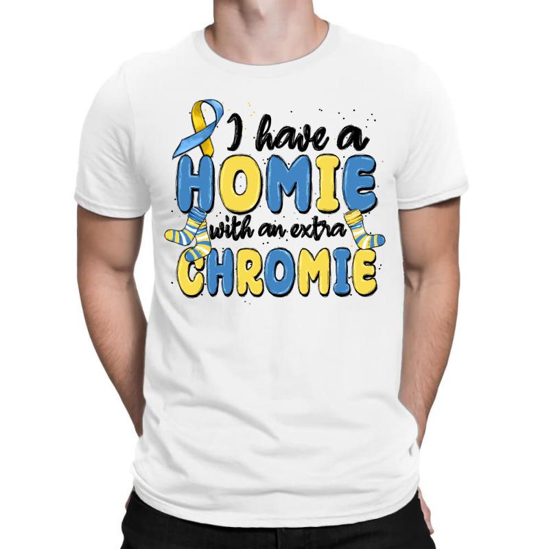 I Have Homie With An Extra Chromie T-shirt | Artistshot