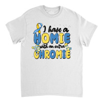 I Have Homie With An Extra Chromie Classic T-shirt | Artistshot