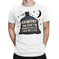 Opinions On How I'm Supposed To Live My Life T-shirt | Artistshot