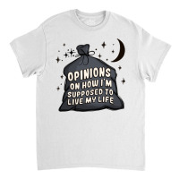 Opinions On How I'm Supposed To Live My Life Classic T-shirt | Artistshot