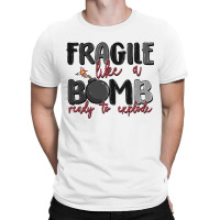 Fragile Like A Bomb Ready To Explode T-shirt | Artistshot